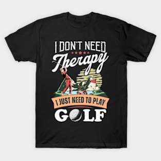 I Don't Need Therapy. I Just Need To Play Golf T-Shirt